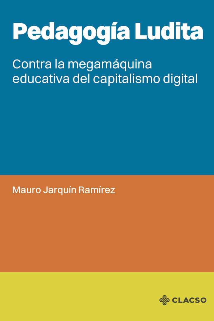 Pedagogía Ludita: Contra la megamáquina educativa del capitalismo digital