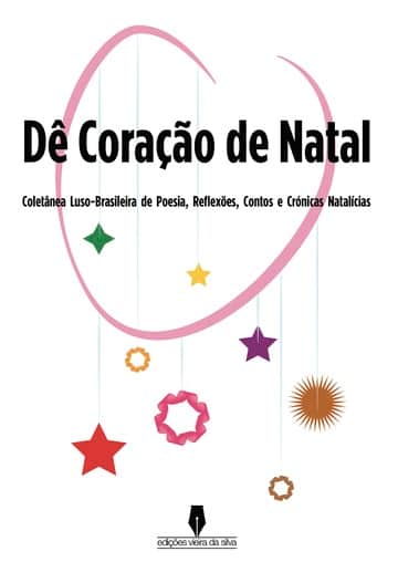 DÊ CORAÇÃO DE NATAL: Coletânia Luso-Brasileira, de Poesia, Reflexões, Contos e Crónicas Natalicias