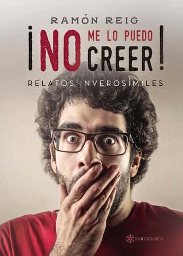 ¡No me lo puedo creer!: (relatos inverosímiles)