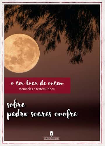 O TEU LUAR DE ONTEM: memórias e testemunhos sobre Pedro Soares Onofre
