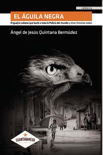 El Águila Negra: El guajiro cubano que burló a toda la Policía del mundo y otras historias reales