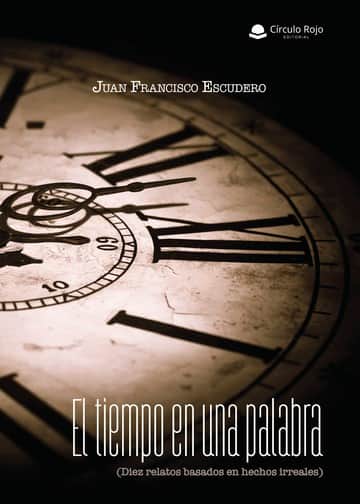 El tiempo en una palabra (Diez relatos basados en hechos irreales)