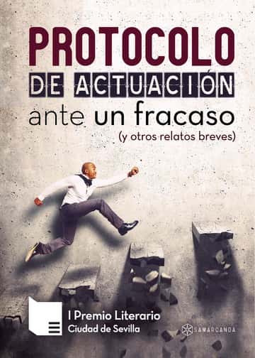 Protocolo de actuación ante un fracaso (y otros relatos breves): I Premio Literario Ciudad de Sevilla