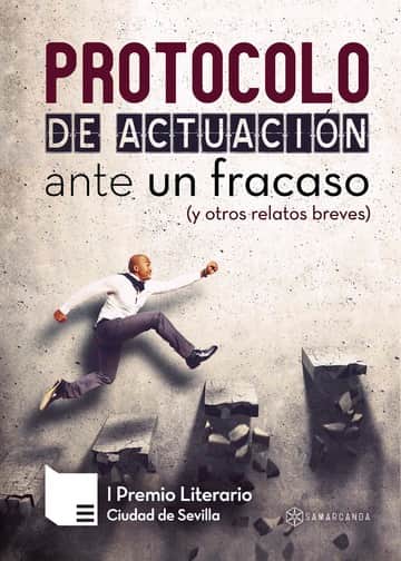 Protocolo de actuación ante un fracaso (y otros relatos breves): I Premio Literario Ciudad de Sevilla