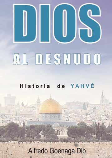 Dios Al Desnudo Historia De Yahvé