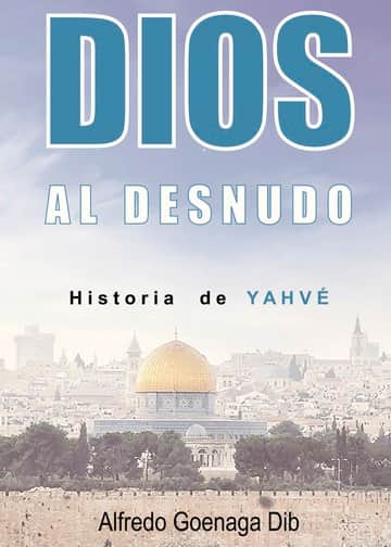 Dios Al Desnudo Historia De Yahvé