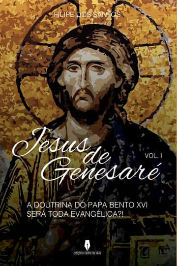 JESUS DE GENEZARÉ, 1º vol: a doutrina do papa bento XVI será toda evangélica?