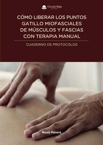 Cómo liberar los puntos gatillo miofasciales de músculos y fascias con terapia manual: Cuaderno de protocolos