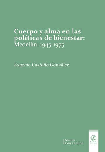 Cuerpo y alma en las políticas de bienestar: Medellín, 1945-1975