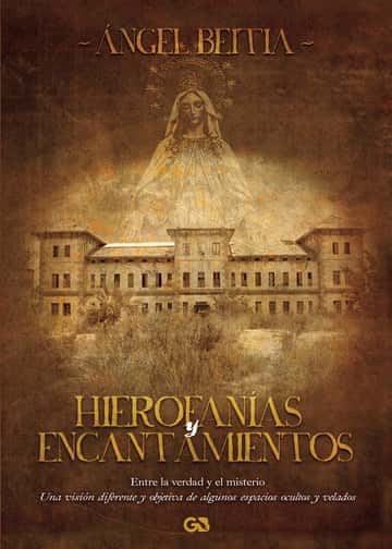 Hierofanías y encantamientos: entre la verdad y el misterio: Un visión diferente y objetiva de algunos espacios ocultos y velados
