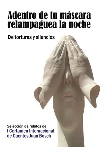 Adentro de tu máscara relampaguea la noche. De torturas y silencios