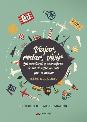 Viajar, rodar, vivir: Las aventuras y desventuras de un director de cine por el mundo