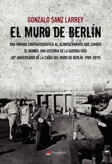 El Muro de Berlín. Una mirada cinematográfica al acontecimiento que cambió el mundo.