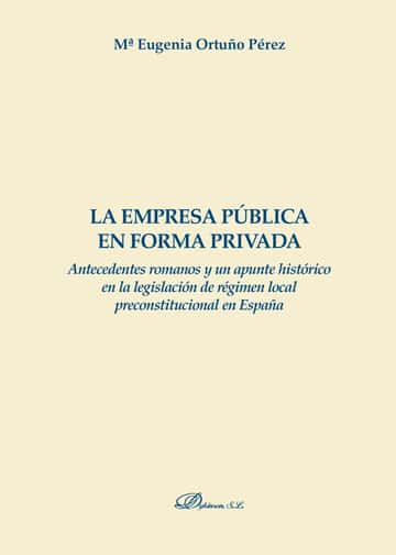 La empresa pública en forma privada.Antecedentes romanos y un apunta histórico en la legislación de régimen local preconstitucional en España