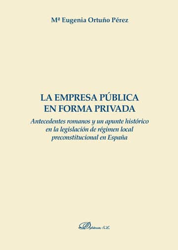 La empresa pública en forma privada.Antecedentes romanos y un apunta histórico en la legislación de régimen local preconstitucional en España