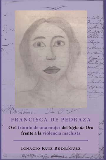 Francisca de Pedraza.O el triunfo de una mujer del Siglo de Oro frente a la violencia machista