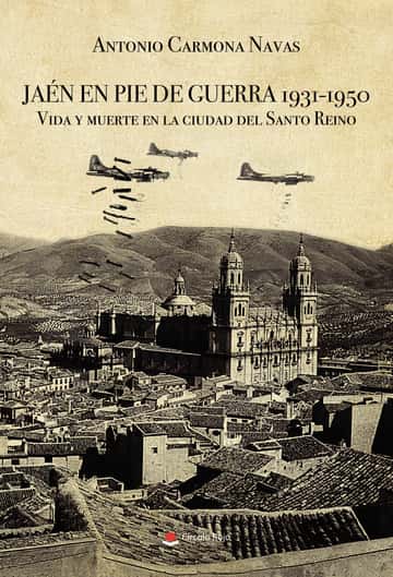 Jaén en pie de guerra 1931-1950: Vida y muerte en la ciudad del Santo Reino