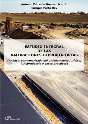 Estudio integral de las valoraciones expropiatorias.(Análisis pormenorizado del ordenamiento jurídico, jurisprudencia y casos prácticos)