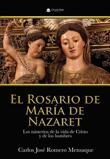 El Rosario de María de Nazaret. Los misterios de la vida de Cristo y de los hombres