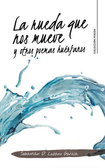 La rueda que nos mueve y otros poemas huérfanos