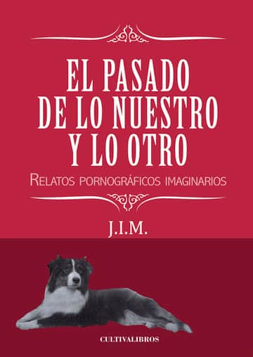 El pasado de lo nuestro y lo otro. Relatos pornográficos imaginarios