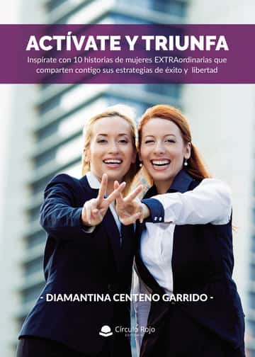 Actívate y triunfa: Inspírate con 10 historias de mujeres EXTRAordinarias que comparten contigo sus estrategias de éxito y libertad