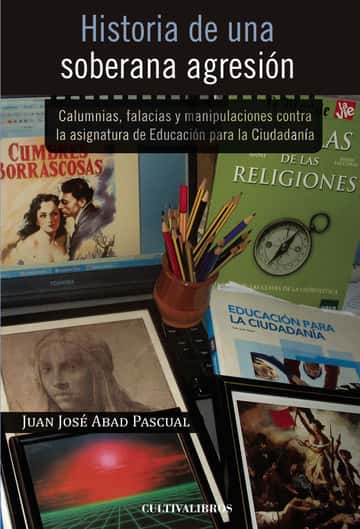 Historia de una soberana agresión. Calumnias, falacias y manipulaciones contra la asignatura de la educación para la ciudadanía