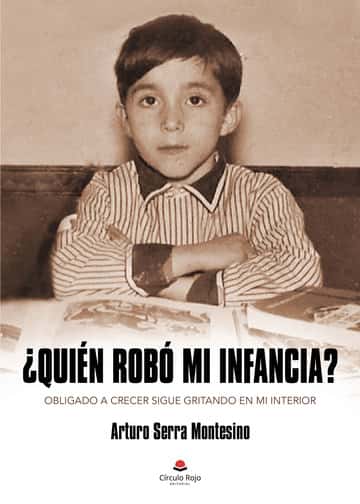 ¿Quién robó mi infancia?: Obligado a crecer sigue gritando en mi interior