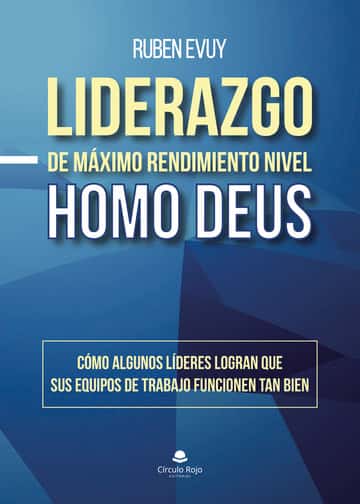 Liderazgo de máximo rendimiento nivel Homo Deus: Cómo algunos líderes logran que sus equipos de trabajo funcionen tan bien