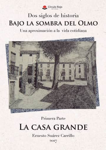 Dos siglos de historia. Bajo la sombra del Olmo. Una aproximación a la vida cotidiana. 1ª parte La casa grande