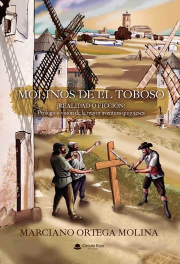 MOLINOS DE EL TOBOSO ¡Realidad o ficción! Prólogo o visión de la mayor aventura quijotesca