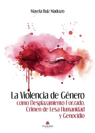 La Violencia de Género como Desplazamiento Forzado, Crimen de Lesa Humanidad y Genocidio