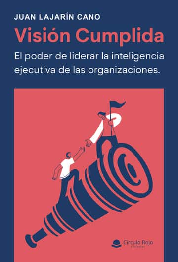 Visión cumplida: El poder de liderar la inteligencia ejecutiva de las organizaciones