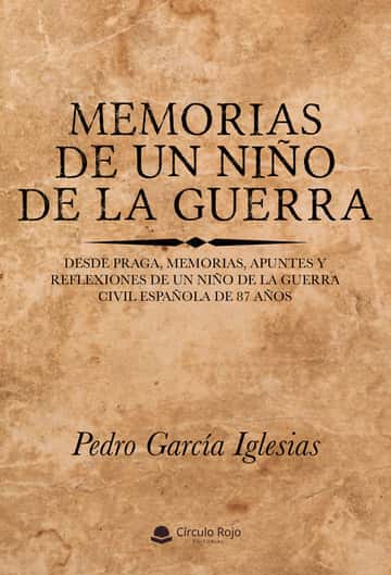 Memorias de un niño de la guerra: Desde Praga, memorias, apuntes y reflexiones de un niño de la guerra civil española de 87 años