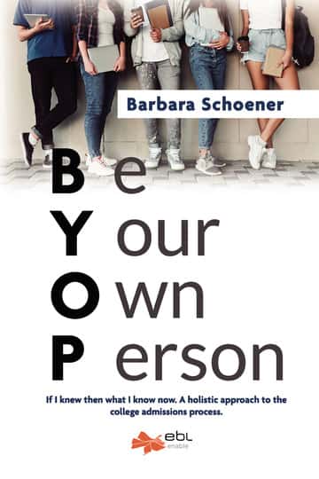 BYOP: Be Your Own Person: If I knew then what I know now. A holistic approach to the college admissions process.