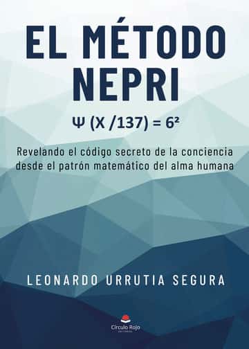 EL MÉTODO NEPRI: Ψ (X 137) = 6 2. Revelando el código secreto de la conciencia desde el patrón matemático del alma humana.