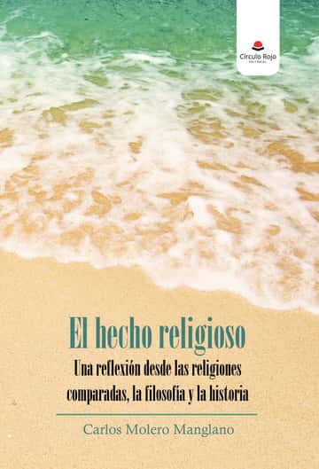 El hecho religioso: Una reflexión desde las religiones compardas, la filosofía y la historia