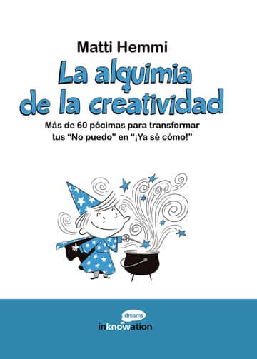 La alquimia de la creatividad: Más de 60 pócimas para transformar tus «No puedo» en «¡Ya sé cómo!»
