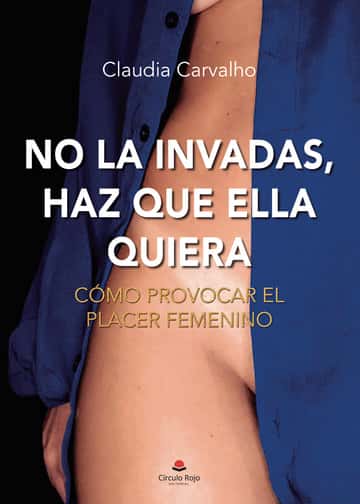 No la invadas, haz que ella quiera: Cómo provocar el placer femenino