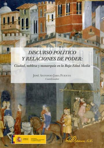 Discurso político y relaciones de poder.Ciudad, nobleza y monarquía en la Baja Edad Media