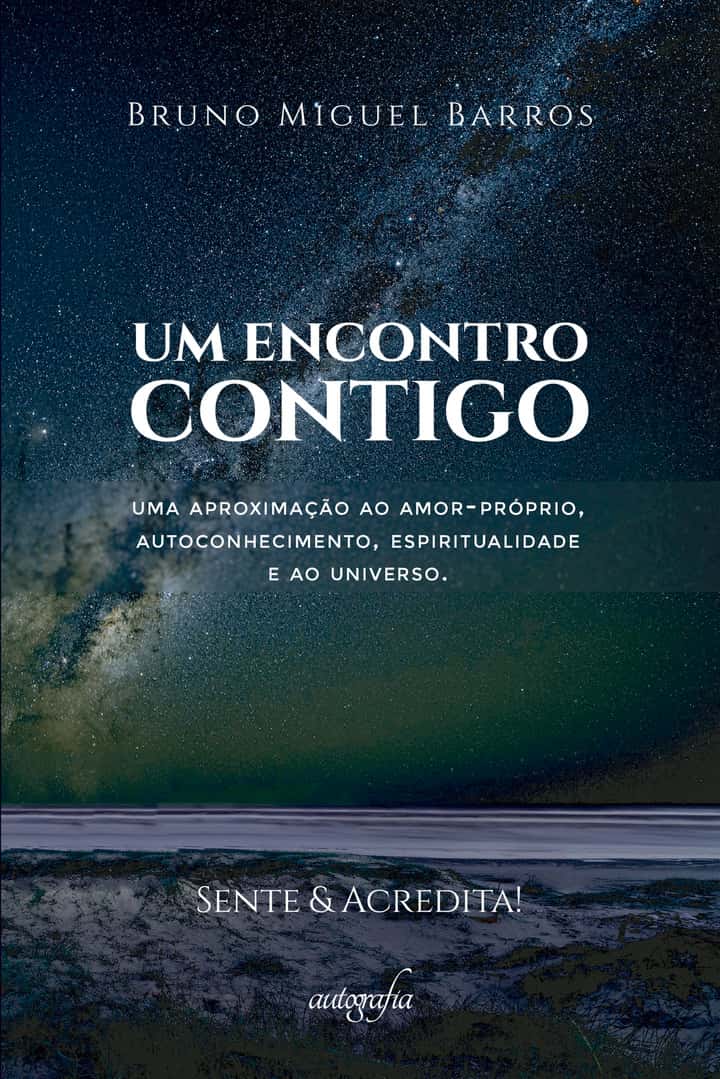 Um Encontro Contigo: Uma Aproximação ao Amor-próprio, Autoconhecimento, Espiritualidade e ao Universo. Sente e Acredita!”
