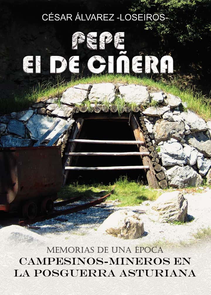PEPE el de CIÑERA: Memorias de una época. Campesinos-mineros en la posguerra asturiana