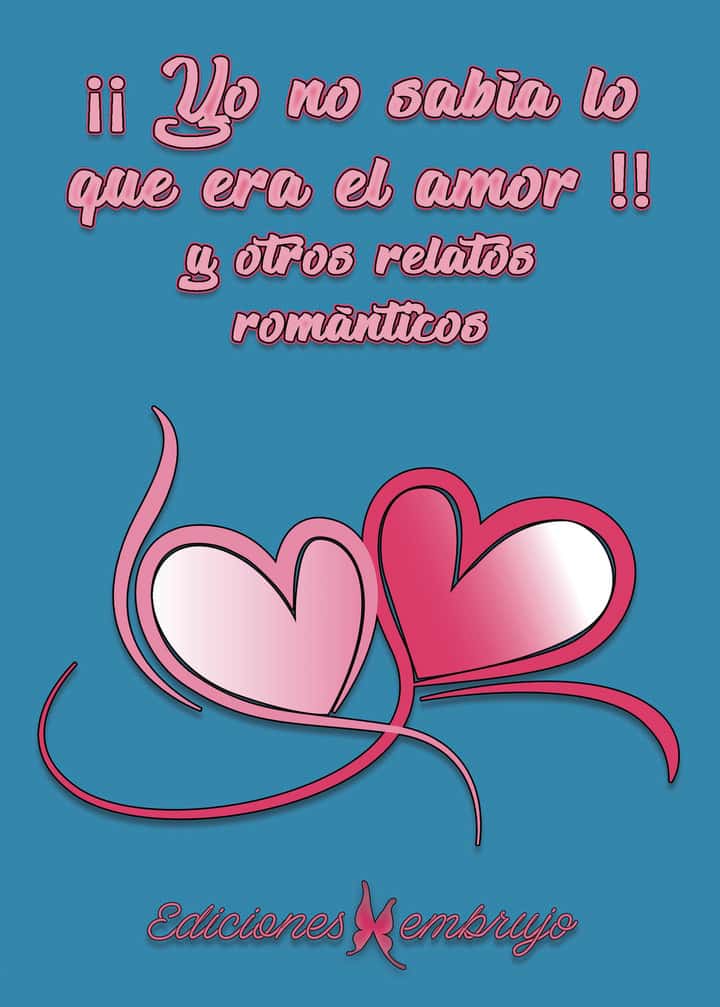 ¡¡Yo no sabía lo que era el amor!! y otros relatos románticos