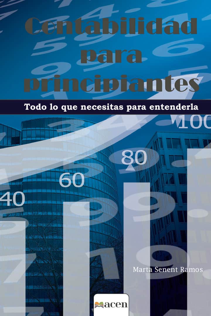 CONTABILIDAD PARA PRINCIPIANTES: Todo lo que necesitas para entenderla