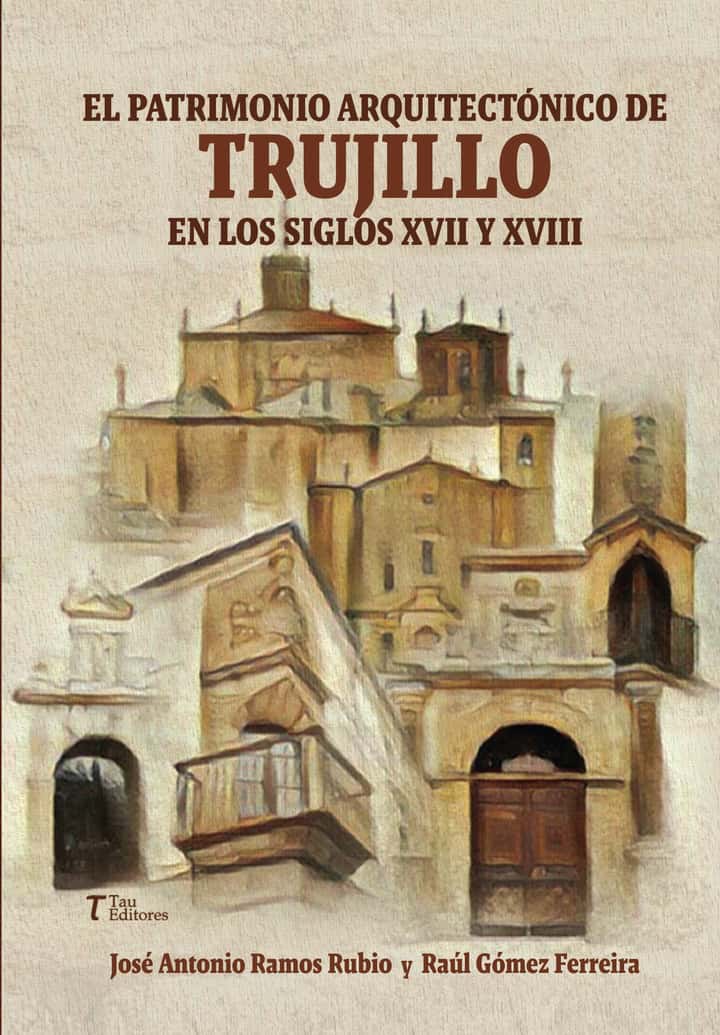 El patrimonio Arquitectónico de Trujillo en los siglos XVII y XVIII