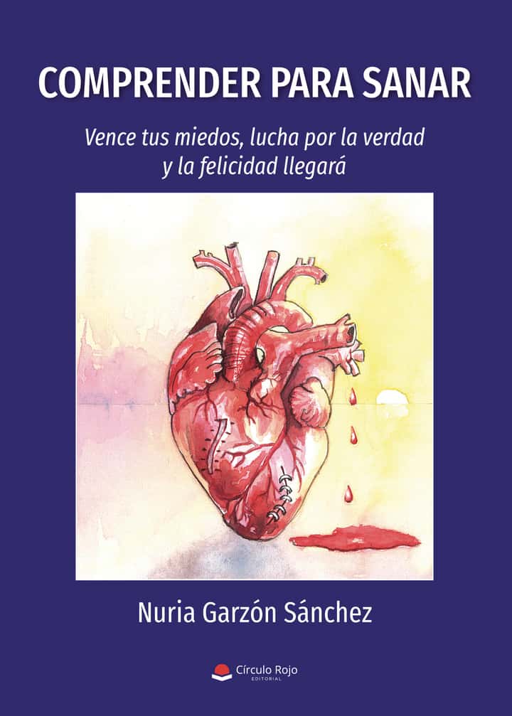 Comprender para sanar: vence tus miedos, lucha por la verdad y la felicidad llegará
