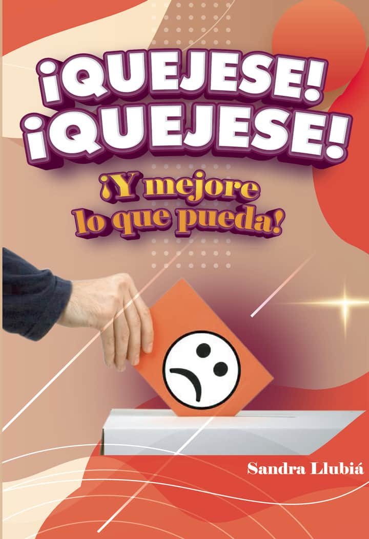 ¡Quéjese! ¡quéjese!: ¡Y mejore lo que pueda!