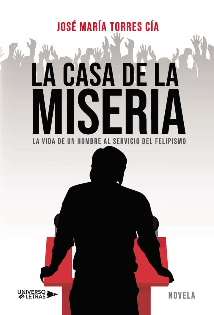 La casa de la miseria: La vida de un hombre al servicio del felipismo