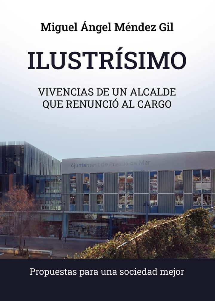 Ilustrísimo: Vivencias de un alcalde que renunció al cargo. Propuestas para una sociedad mejor