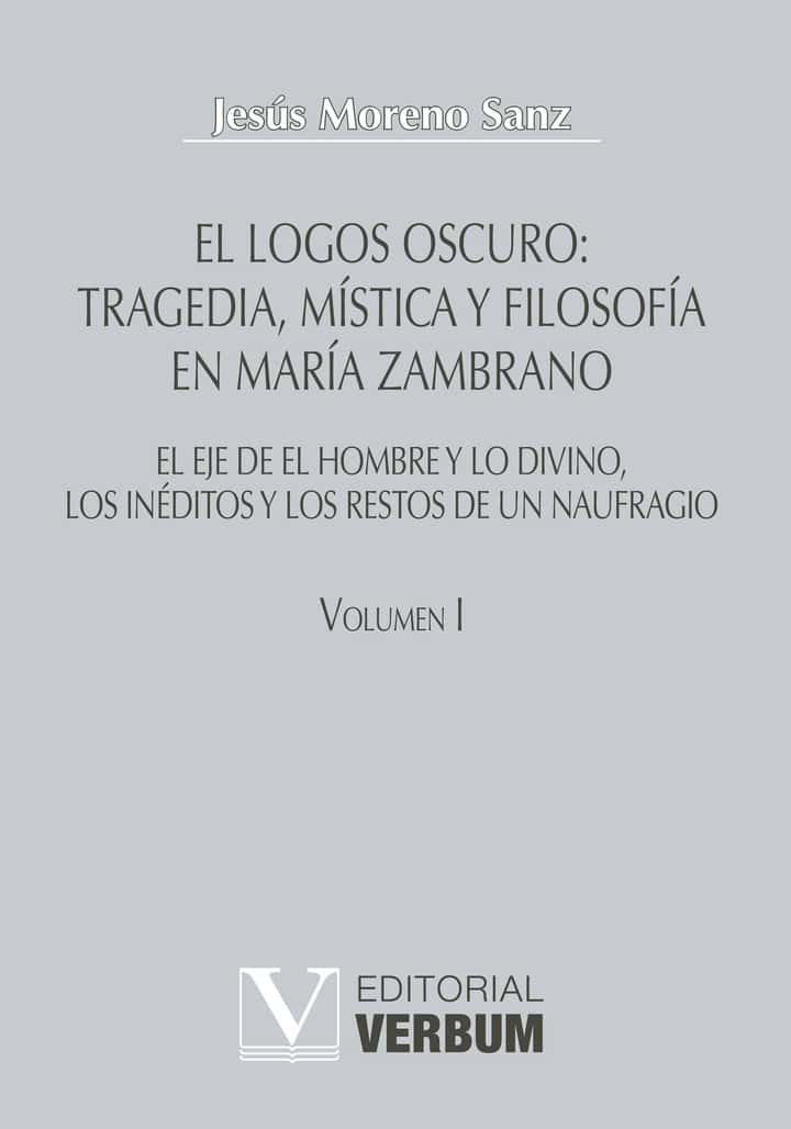 El logos oscuro: tragedia, mística y filosofía en María Zambrano TOMO I